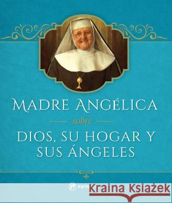 Dios, Su Hogar Y Sus Ángeles Por La Madre Angélica Angelica, Mother Mary 9781682781548 Ewtn Publishing Inc.