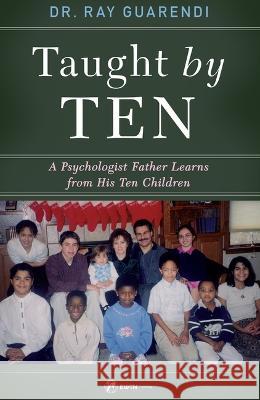 Taught by Ten: A Psychologist Father Learns from His 10 Children Ray Guarendi 9781682782613 Ewtn Publishing Inc.