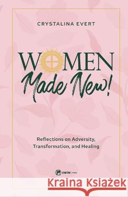 Women Made New: Reflections on Adversity, Transformation, and Healing Crystalina Evert 9781682782897
