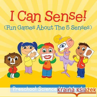 I Can Sense! (Fun Games About The 5 Senses): Preschool Science Workbook Baby Professor 9781682800164 Baby Professor