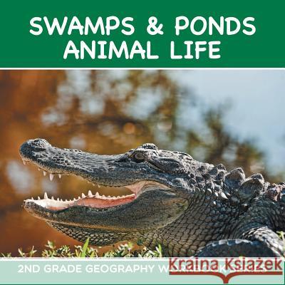 Swamps & Ponds Animal Life: 2nd Grade Geography Workbook Series Baby Professor 9781682800652 Baby Professor