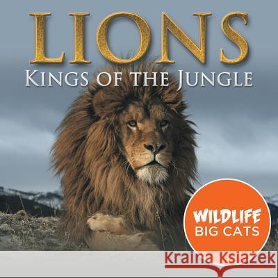 Lions: Kings of the Jungle (Wildlife Big Cats) Baby Professor 9781682801024 Baby Professor