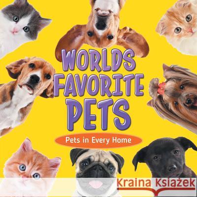 Worlds Favorite Pets: Pets in Every Home Baby Professor 9781682801048 Baby Professor