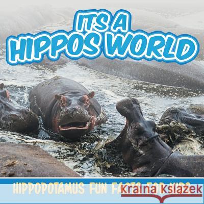 Its a Hippos World: Hippopotamus Fun Facts For Kids Baby Professor 9781682801116 Baby Professor