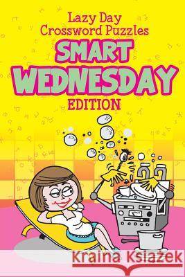 Lazy Day Crossword Puzzles: Smart Wednesday Edition Speedy Publishing LLC 9781682801352 Speedy Publishing LLC