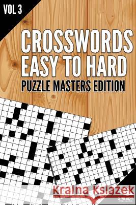 Crosswords Easy To Hard: Puzzle Masters Edition Vol 3 Speedy Publishing LLC 9781682801833 Speedy Publishing LLC