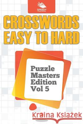 Crosswords Easy To Hard: Puzzle Masters Edition Vol 5 Speedy Publishing LLC 9781682801857 Speedy Publishing LLC