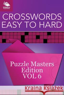 Crosswords Easy To Hard: Puzzle Masters Edition Vol 6 Speedy Publishing LLC 9781682801864 Speedy Publishing LLC