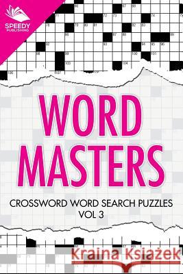 Word Masters: Crossword Word Search Puzzles Vol 3 Speedy Publishing LLC 9781682802151 Speedy Publishing LLC