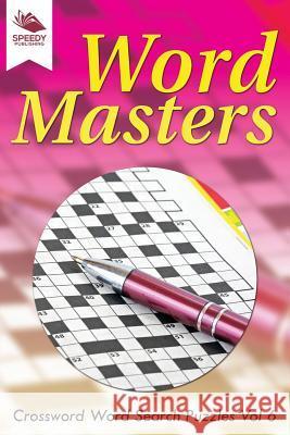 Word Masters: Crossword Word Search Puzzles Vol 6 Speedy Publishing LLC 9781682802182 Speedy Publishing LLC