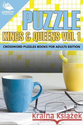 Puzzle Kings & Queens Vol 1: Crossword Puzzles Books For Adults Edition Speedy Publishing LLC 9781682802991 Speedy Publishing LLC