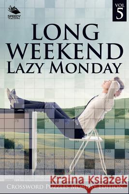 Long Weekend Lazy Monday Vol 5: Crossword Puzzles Monday Edition Speedy Publishing LLC 9781682803097 Speedy Publishing LLC