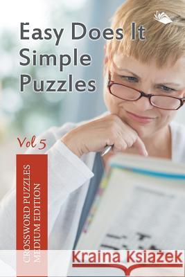 Easy Does It Simple Puzzles Vol 5: Crossword Puzzles Medium Edition Speedy Publishing LLC 9781682803158 Speedy Publishing LLC
