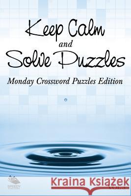 Keep Calm and Solve Puzzles Vol 3: Monday Crossword Puzzles Edition Speedy Publishing LLC 9781682803431 Speedy Publishing LLC