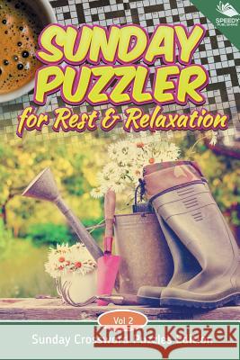 Sunday Puzzler for Rest & Relaxation Vol 2: Sunday Crossword Puzzles Edition Speedy Publishing LLC 9781682803905 Speedy Publishing LLC