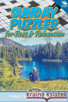 Sunday Puzzler for Rest & Relaxation Vol 3: Sunday Crossword Puzzles Edition Speedy Publishing LLC 9781682803912 Speedy Publishing LLC