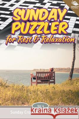 Sunday Puzzler for Rest & Relaxation Vol 4: Sunday Crossword Puzzles Edition Speedy Publishing LLC 9781682803929 Speedy Publishing LLC