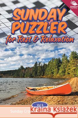 Sunday Puzzler for Rest & Relaxation Vol 6: Sunday Crossword Puzzles Edition Speedy Publishing LLC 9781682803943 Speedy Publishing LLC