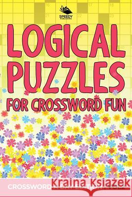 Logical Puzzles for Crossword Fun Vol 2: Crossword A Day Edition Speedy Publishing LLC 9781682803967 Speedy Publishing LLC