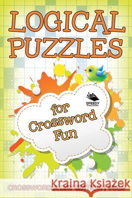 Logical Puzzles for Crossword Fun Vol 3: Crossword A Day Edition Speedy Publishing LLC 9781682803974 Speedy Publishing LLC