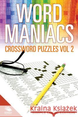 Word Maniacs Crossword Puzzles Vol 2: Simple Logic Edition Speedy Publishing LLC 9781682804087 Speedy Publishing LLC