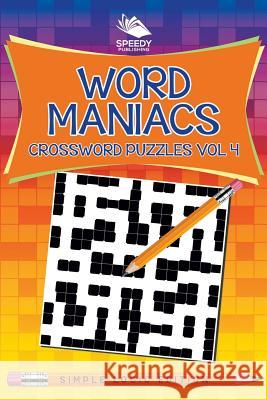 Word Maniacs Crossword Puzzles Vol 4: Simple Logic Edition Speedy Publishing LLC 9781682804100 Speedy Publishing LLC