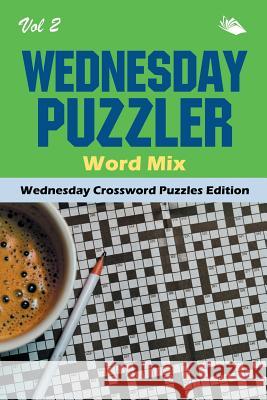 Wednesday Puzzler Word Mix Vol 2: Wednesday Crossword Puzzles Edition Speedy Publishing LLC 9781682804261 Speedy Publishing LLC