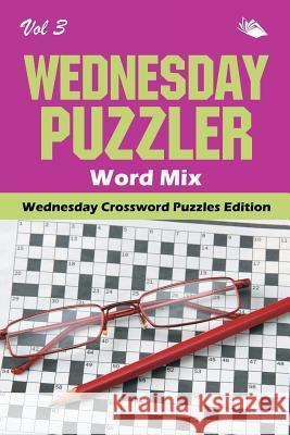 Wednesday Puzzler Word Mix Vol 3: Wednesday Crossword Puzzles Edition Speedy Publishing LLC 9781682804278 Speedy Publishing LLC
