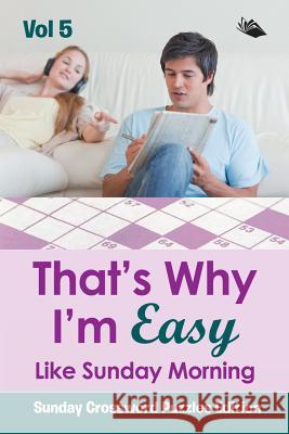 That's Why I'm Easy Like Sunday Morning Vol 5: Sunday Crossword Puzzles Edition Speedy Publishing LLC 9781682804353 Speedy Publishing LLC