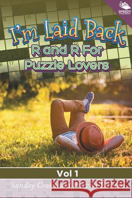 I'm Laid Back: R and R For Puzzle Lovers Vol 1: Sunday Crossword Puzzles Edition Speedy Publishing LLC 9781682804377 Speedy Publishing LLC