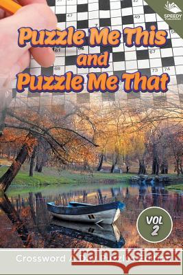 Puzzle Me This and Puzzle Me That Vol 2: Crossword A Day Puzzles Edition Speedy Publishing LLC 9781682804445 Speedy Publishing LLC