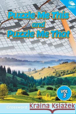 Puzzle Me This and Puzzle Me That Vol 3: Crossword A Day Puzzles Edition Speedy Publishing LLC 9781682804452 Speedy Publishing LLC