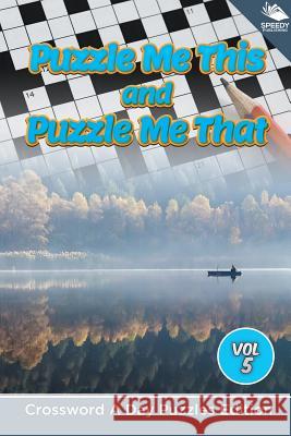Puzzle Me This and Puzzle Me That Vol 5: Crossword A Day Puzzles Edition Speedy Publishing LLC 9781682804476 Speedy Publishing LLC