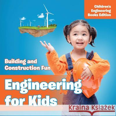 Engineering for Kids: Building and Construction Fun Children's Engineering Books Baby Professor 9781682806067 Baby Professor
