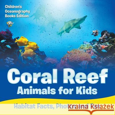 Coral Reef Animals for Kids: Habitat Facts, Photos and Fun Children's Oceanography Books Edition Baby Professor 9781682806098 Baby Professor