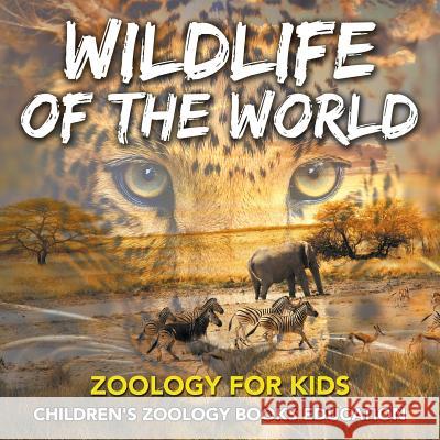 Wildlife of the World: Zoology for Kids Children's Zoology Books Education Baby Professor 9781682806135 Baby Professor