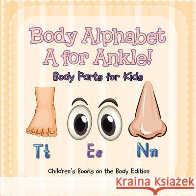 Body Alphabet: A for Ankle! Body Parts for Kids Children's Books on the Body Edition Baby Professor 9781682806173 Baby Professor