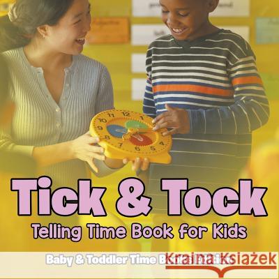 Tick & Tock: Telling Time Book for Kids Baby & Toddler Time Books Edition Baby Professor 9781682806197 Baby Professor