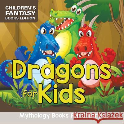 Dragons for Kids: Mythology Books for Children Children's Fantasy Books Edition Baby Professor 9781682806203 Baby Professor