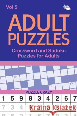 Adult Puzzles: Crossword and Sudoku Puzzles for Adults Vol 5 Puzzle Crazy 9781682806456