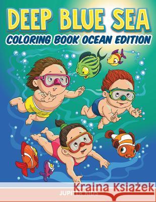 Deep Blue Sea: Coloring Book Ocean Edition Jupiter Kids 9781682807231 Jupiter Kids