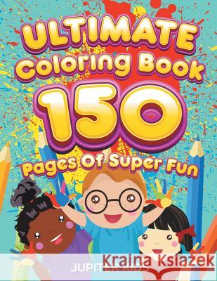 Ultimate Coloring Book 150 Pages Of Super Fun Jupiter Kids 9781682807378 Jupiter Kids