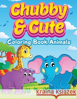 Chubby & Cute: Coloring Book Animals Jupiter Kids 9781682807385 Jupiter Kids
