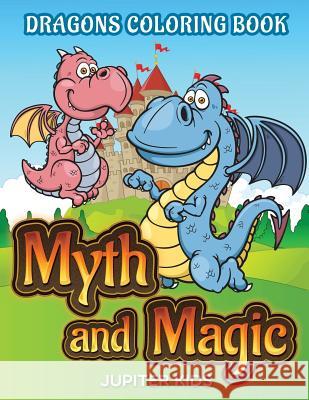Myth and Magic: Dragons Coloring Book Jupiter Kids 9781682807651 Jupiter Kids