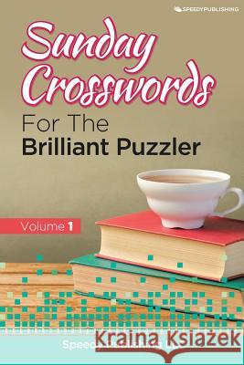 Sunday Crosswords For The Brilliant Puzzler Volume 1 Speedy Publishing LLC 9781682807736 Speedy Publishing LLC