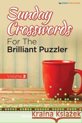 Sunday Crosswords For The Brilliant Puzzler Volume 2 Speedy Publishing LLC 9781682807743 Speedy Publishing LLC