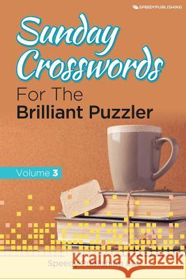 Sunday Crosswords For The Brilliant Puzzler Volume 3 Speedy Publishing LLC 9781682807750 Speedy Publishing LLC