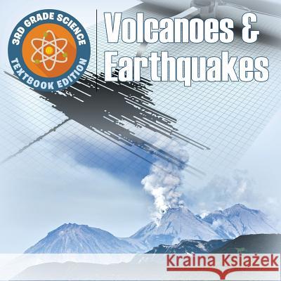 3rd Grade Science: Volcanoes & Earthquakes Textbook Edition Baby Professor 9781682809488 Baby Professor