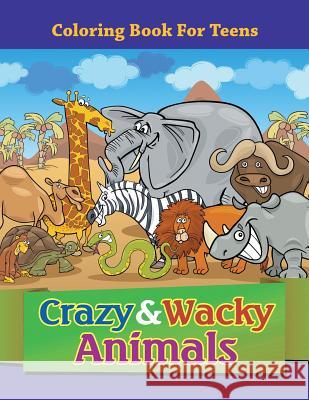 Crazy & Wacky Animals: Coloring Book For Teens Speedy Publishing LLC 9781682809723 Speedy Publishing LLC
