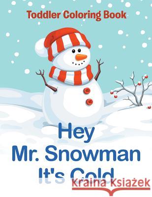 Hey Mr. Snowman It's Cold: Toddler Coloring Book Jupiter Kids 9781682809761